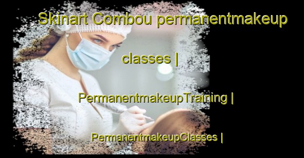 Skinart Combou permanentmakeup classes | PermanentmakeupTraining | PermanentmakeupClasses | SkinartTraining-France